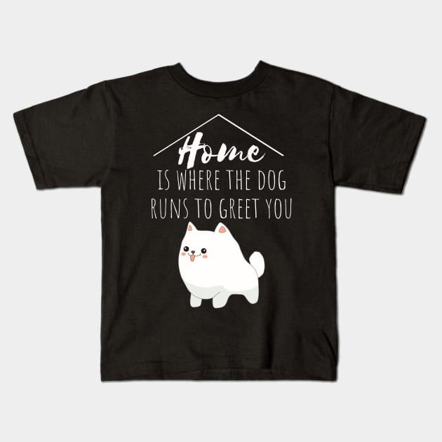 Home Is Where The Dog Runs To Greet You Kids T-Shirt by My Tribe Apparel